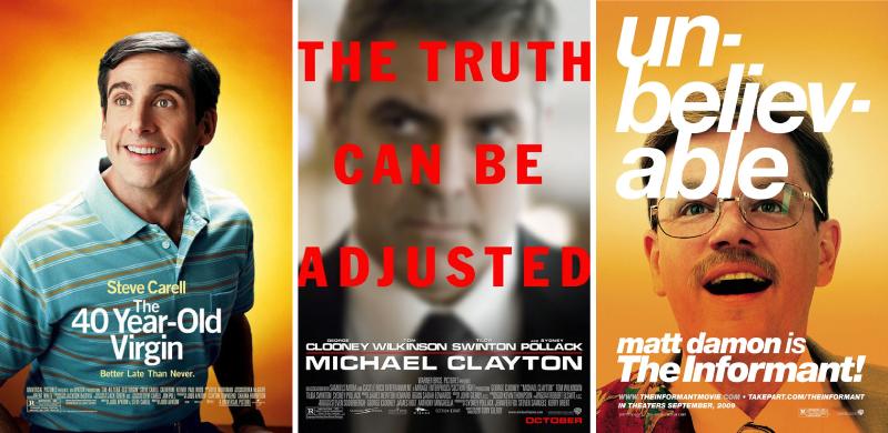 Judd Apatow's The 40 Year Old Virgin (2005), Tony Gilroy's Michael Clayton (2007), Steven Soderbergh's The Informant! (2009)