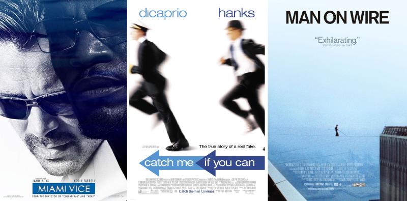 Michael Mann's Miami Vice (2006), Steven Spielberg's Catch Me If You Can (2002), James Marsh's Man on Wire (2008)